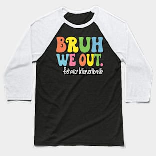 Bruh We Out Behavior Interventionists Last Day Of School Baseball T-Shirt